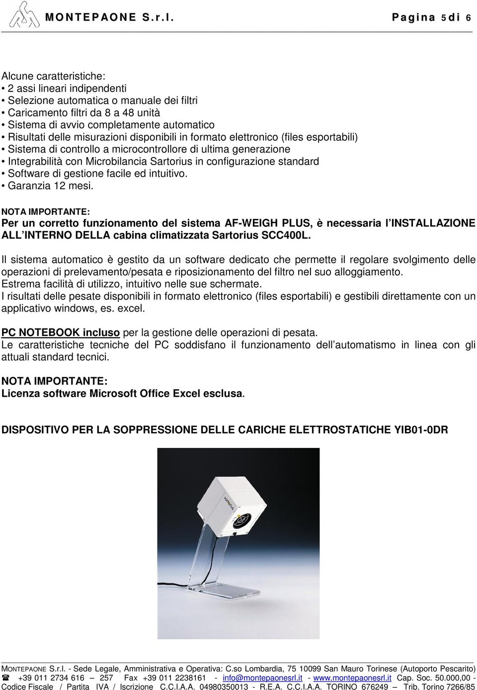 Risultati delle misurazioni disponibili in formato elettronico (files esportabili) Sistema di controllo a microcontrollore di ultima generazione Integrabilità con Microbilancia Sartorius in