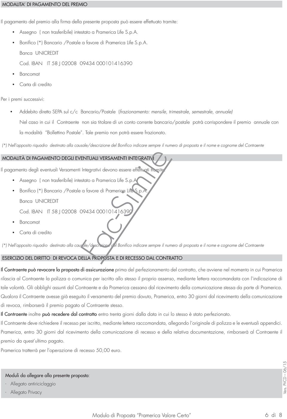 IBAN IT 58 J 02008 09434 000101416390 Bancomat Carta di credito Per i premi successivi: Addebito diretto SEPA sul c/c Bancario/Postale (frazionamento: mensile, trimestrale, semestrale, annuale) Nel