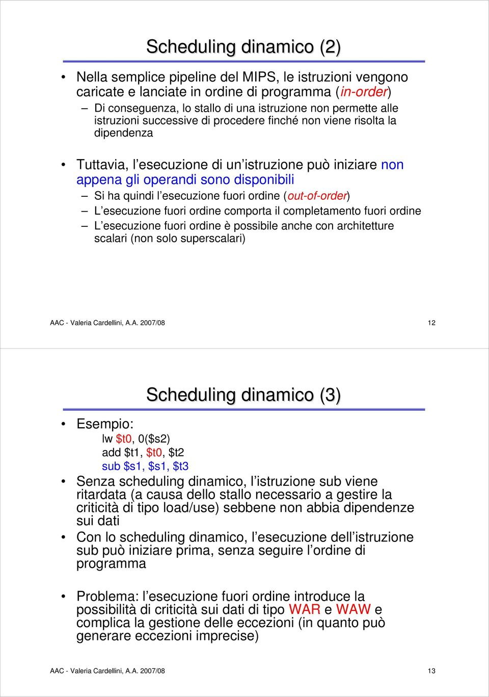 ordine (out-of-order) L esecuzione fuori ordine comporta il completamento fuori ordine L esecuzione fuori ordine è possibile anche con architetture scalari (non solo superscalari) AAC - Valeria