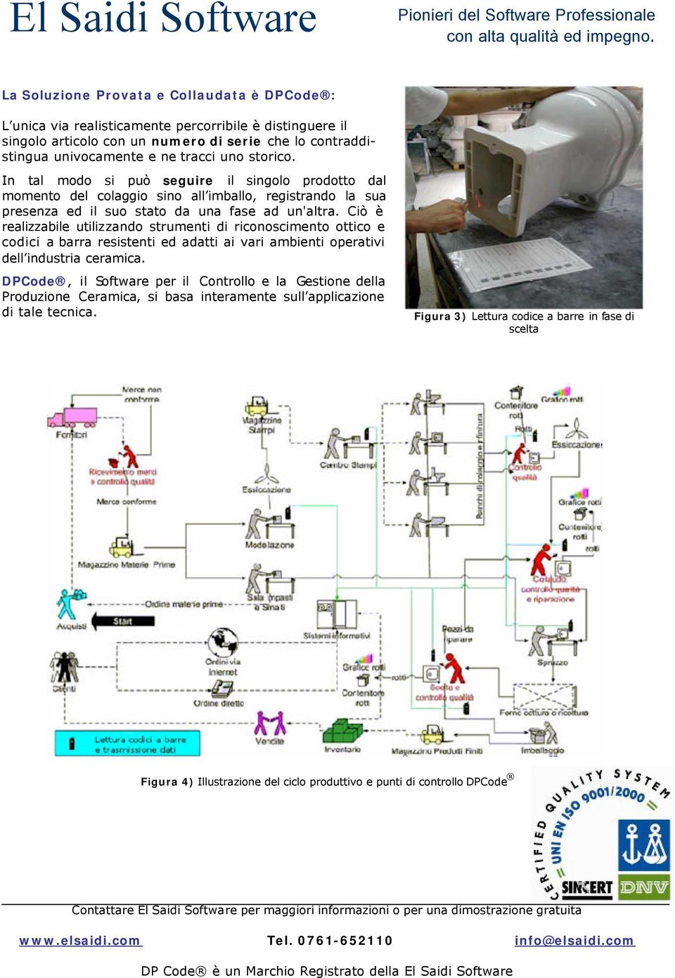 Ciò è realizzabile utilizzando strumenti di riconoscimento ottico e codici a barra resistenti ed adatti ai vari ambienti operativi dell industria ceramica.