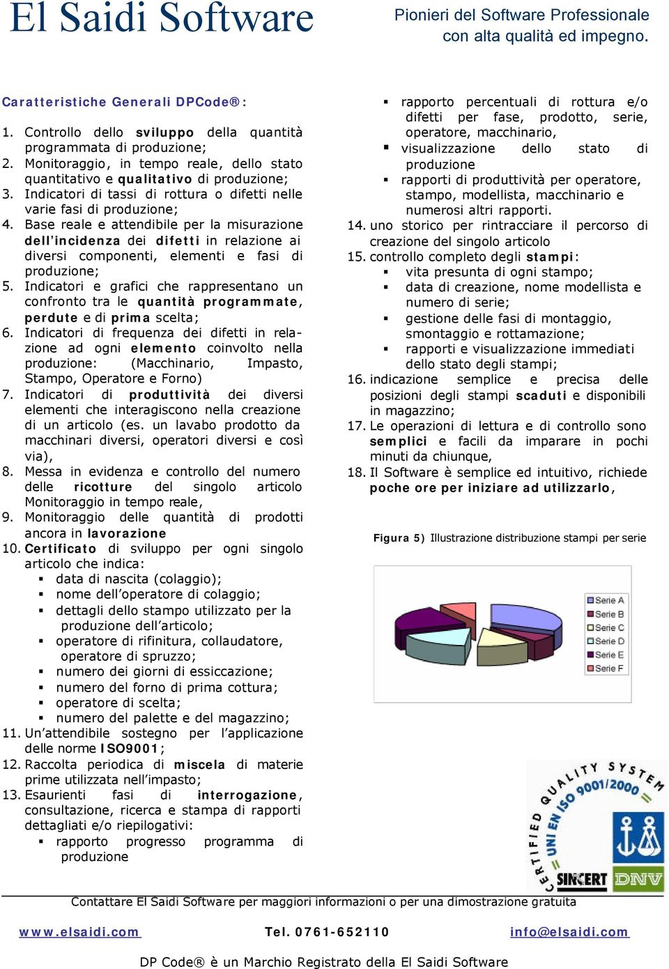 Base reale e attendibile per la misurazione dell incidenza dei difetti in relazione ai diversi componenti, elementi e fasi di produzione; 5.