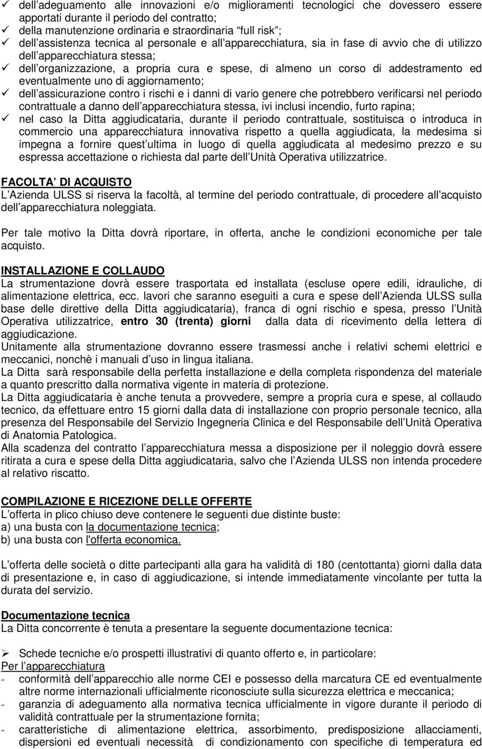 addestramento ed eventualmente uno di aggiornamento; dell assicurazione contro i rischi e i danni di vario genere che potrebbero verificarsi nel periodo contrattuale a danno dell apparecchiatura