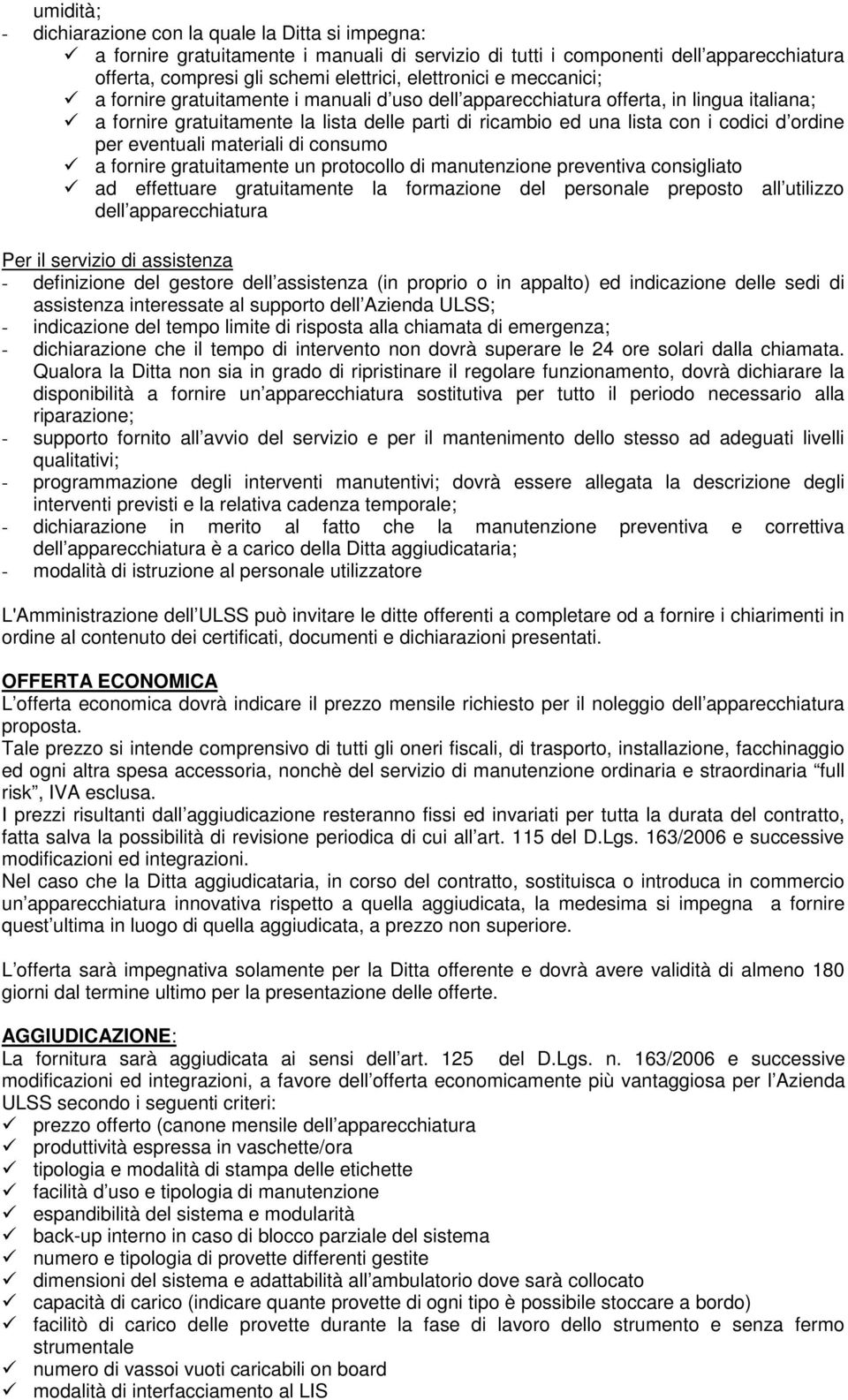 eventuali materiali di consumo a fornire gratuitamente un protocollo di manutenzione preventiva consigliato ad effettuare gratuitamente la formazione del personale preposto all utilizzo dell