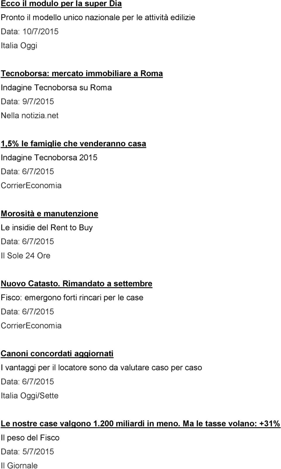 net 1,5% le famiglie che venderanno casa Indagine Tecnoborsa 2015 Data: 6/7/2015 CorrierEconomia Morosità e manutenzione Le insidie del Rent to Buy Data: 6/7/2015 Il Sole 24 Ore Nuovo