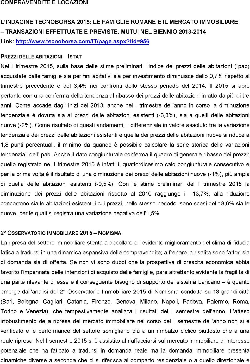 tid=956 PREZZI DELLE ABITAZIONI ISTAT Nel I trimestre 2015, sulla base delle stime preliminari, l'indice dei prezzi delle abitazioni (Ipab) acquistate dalle famiglie sia per fini abitativi sia per