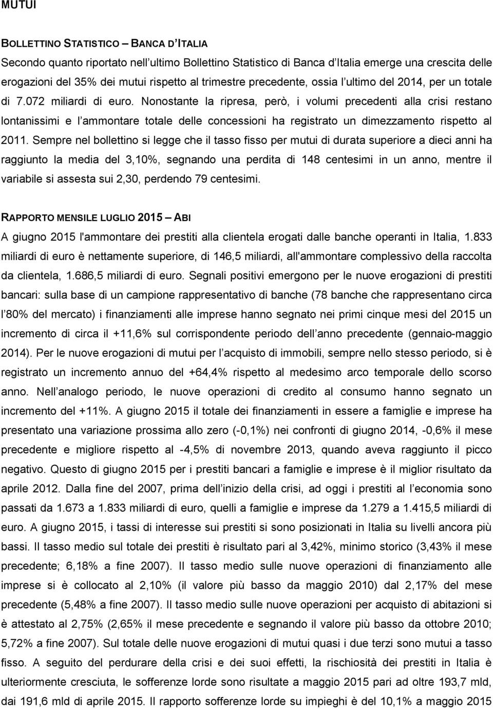 Nonostante la ripresa, però, i volumi precedenti alla crisi restano lontanissimi e l ammontare totale delle concessioni ha registrato un dimezzamento rispetto al 2011.