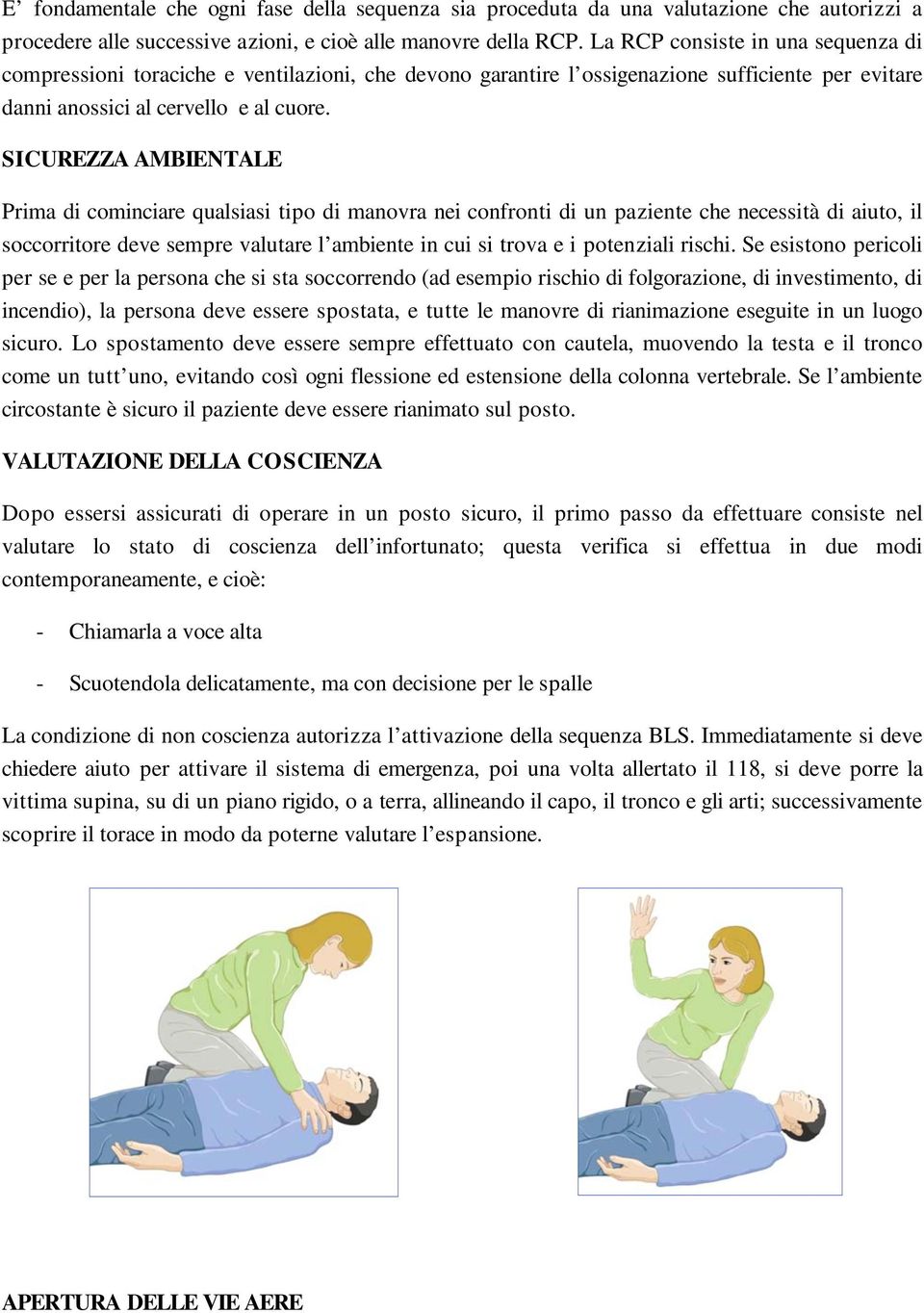 SICUREZZA AMBIENTALE Prima di cominciare qualsiasi tipo di manovra nei confronti di un paziente che necessità di aiuto, il soccorritore deve sempre valutare l ambiente in cui si trova e i potenziali