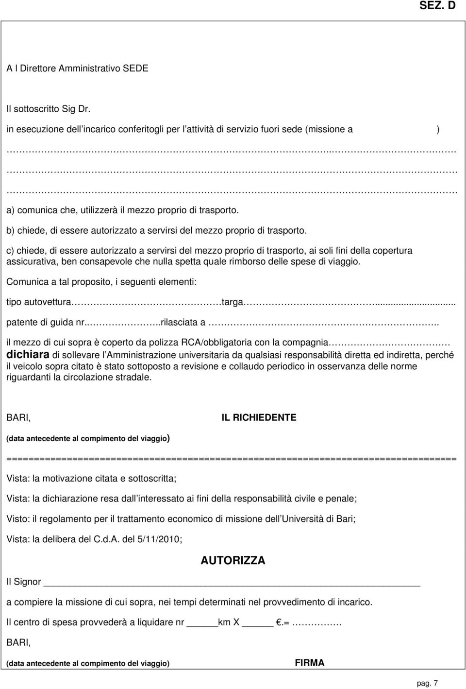 c) chiede, di essere autorizzato a servirsi del mezzo proprio di trasporto, ai soli fini della copertura assicurativa, ben consapevole che nulla spetta quale rimborso delle spese di viaggio.