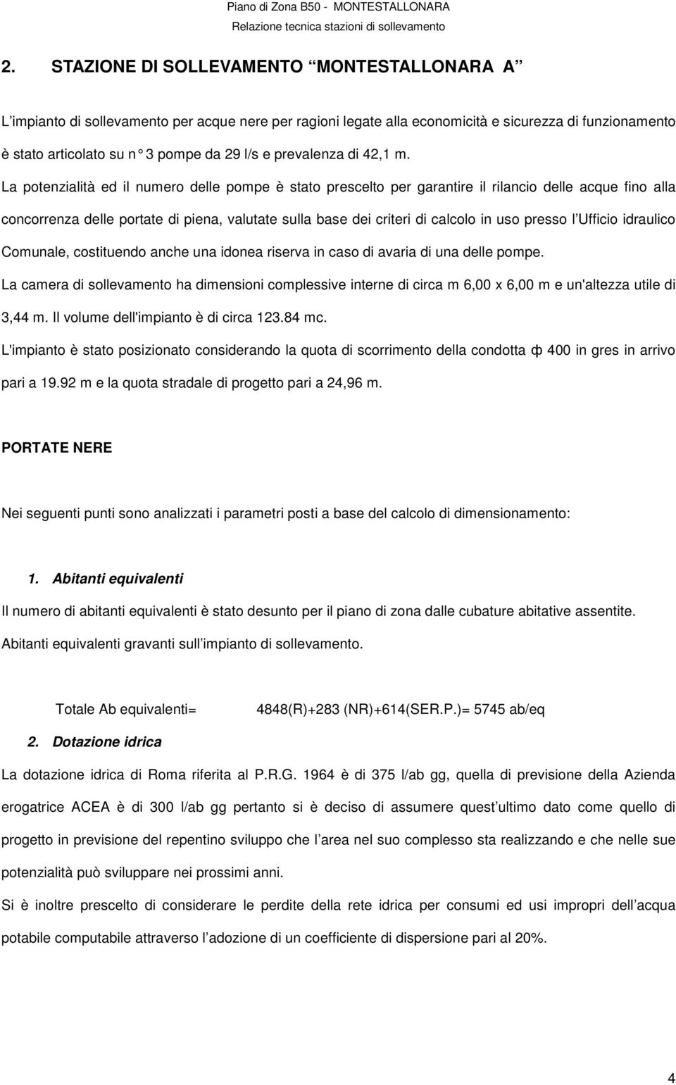 La potenzialità ed il numero delle pompe è stato prescelto per garantire il rilancio delle acque fino alla concorrenza delle portate di piena, valutate sulla base dei criteri di calcolo in uso presso