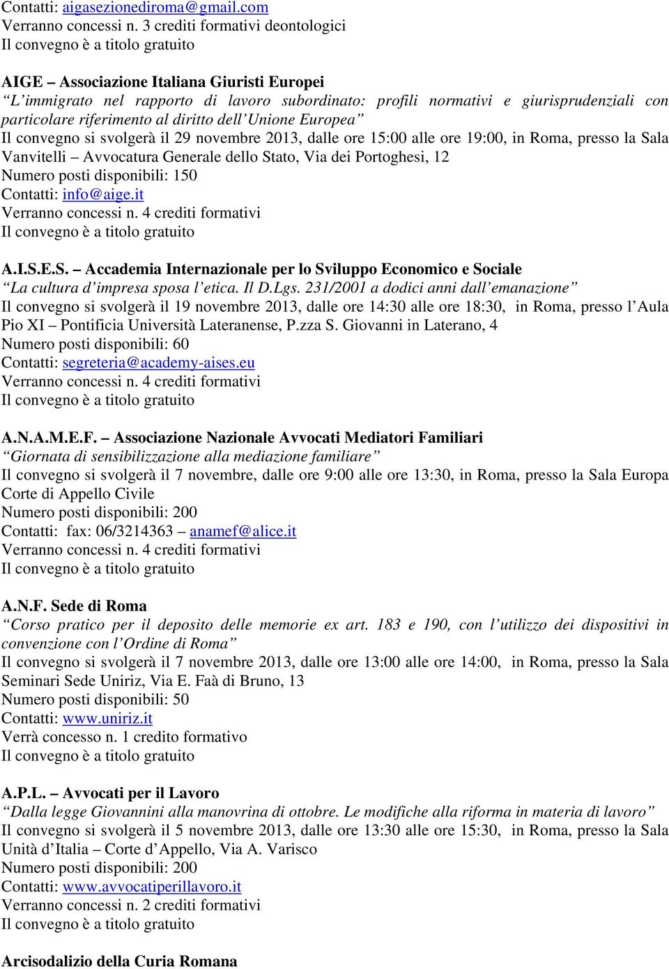 Europea Il convegno si svolgerà il 29 novembre 2013, dalle ore 15:00 alle ore 19:00, in Roma, presso la Sala Vanvitelli Avvocatura Generale dello Stato, Via dei Portoghesi, 12 Numero posti