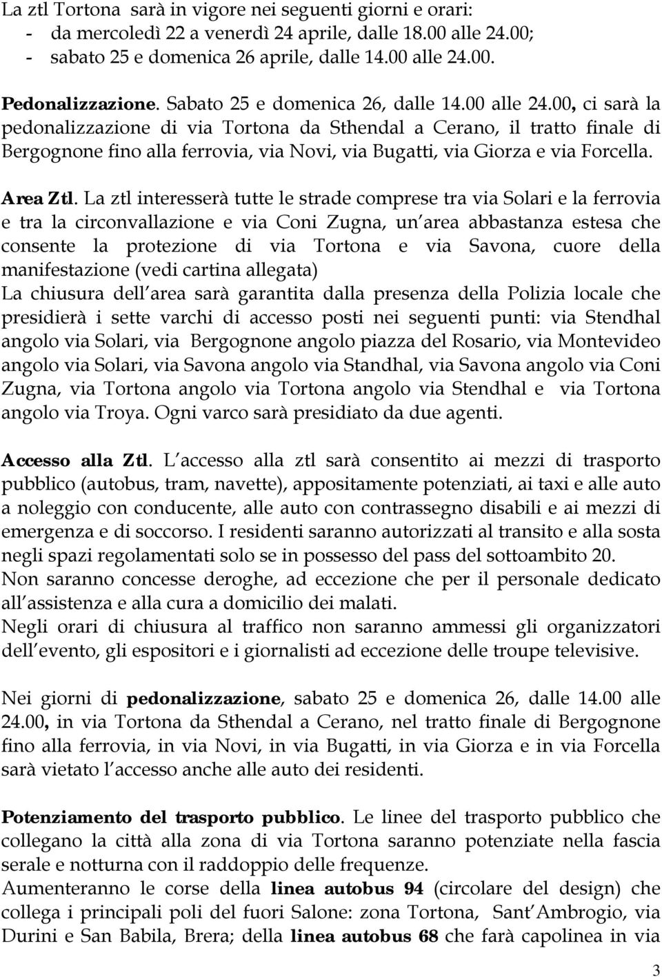 00, ci sarä la pedonalizzazione di via Tortona da Sthendal a Cerano, il tratto finale di Bergognone fino alla ferrovia, via Novi, via Bugatti, via Giorza e via Forcella. Area Ztl.