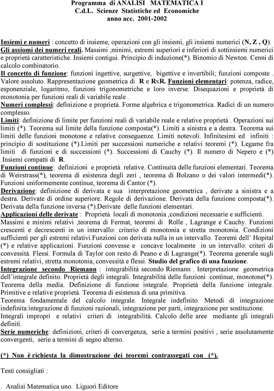 Cenni di calcolo combinatorio. Il concetto di funzione: funzioni ingettive, surgettive, bigettive e invertibili; funzioni composte. Valore assoluto. Rappresentazione geometrica di R e RxR.