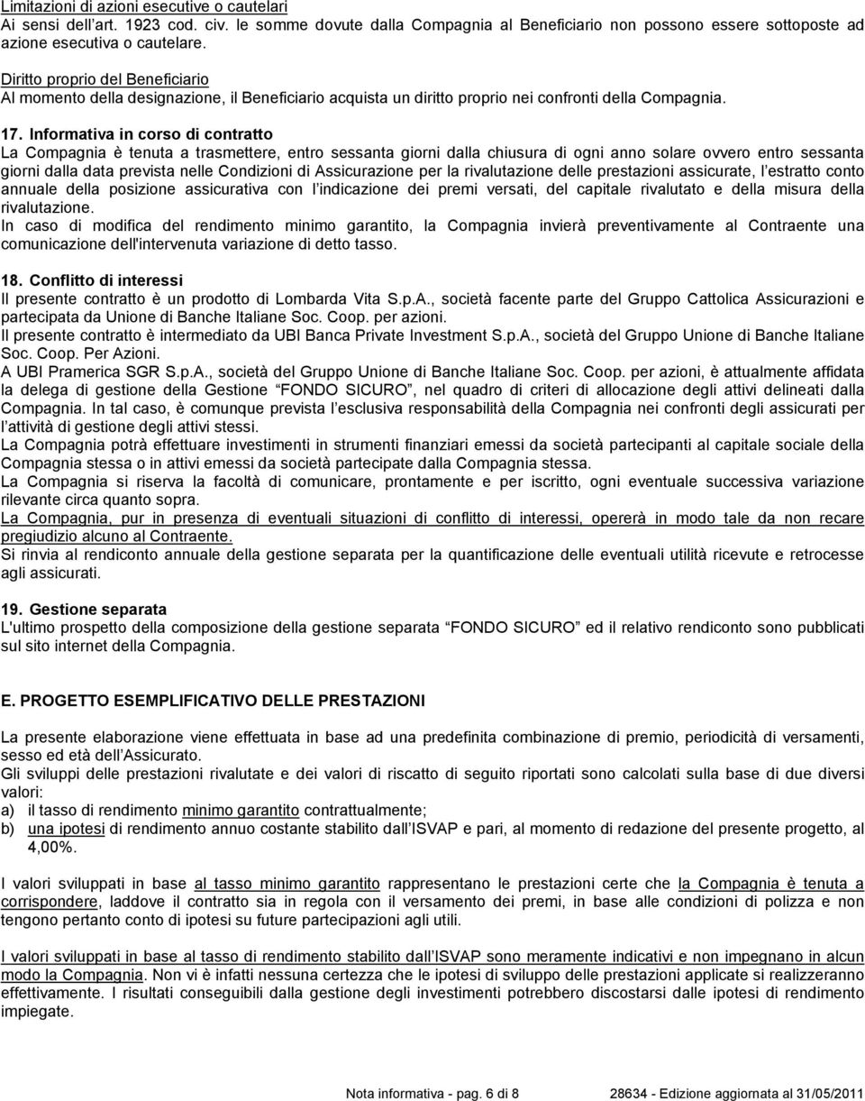 Informativa in corso di contratto La Compagnia è tenuta a trasmettere, entro sessanta giorni dalla chiusura di ogni anno solare ovvero entro sessanta giorni dalla data prevista nelle Condizioni di