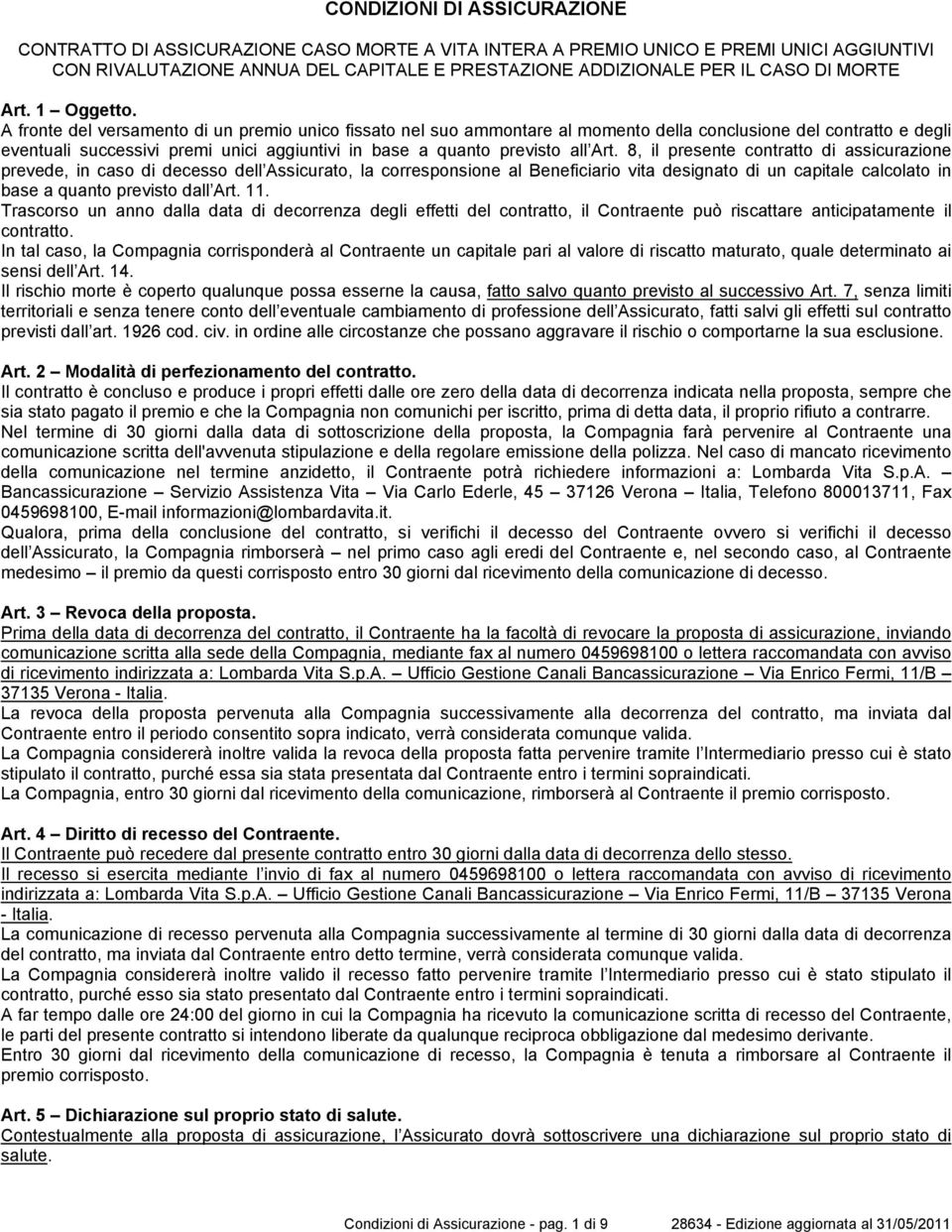 A fronte del versamento di un premio unico fissato nel suo ammontare al momento della conclusione del contratto e degli eventuali successivi premi unici aggiuntivi in base a quanto previsto all Art.