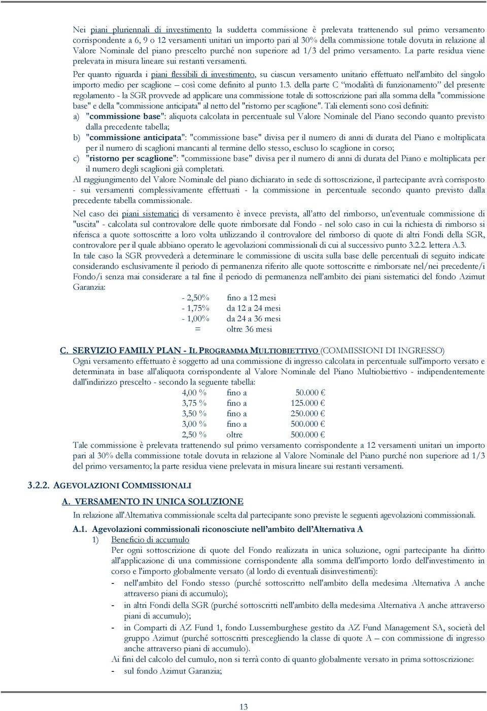 Per quanto riguarda i piani flessibili di investimento, su ciascun versamento unitario effettuato nell'ambito del singolo importo medio per scaglione così come definito al punto 1.3.