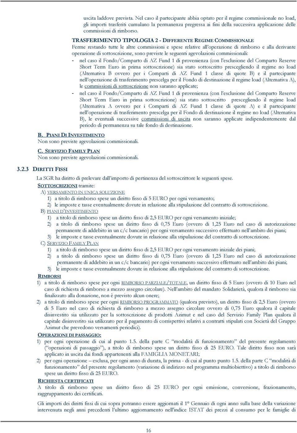 TRASFERIMENTO TIPOLOGIA 2 - DIFFERENTE REGIME COMMISSIONALE Ferme restando tutte le altre commissioni e spese relative all operazione di rimborso e alla derivante operazione di sottoscrizione, sono