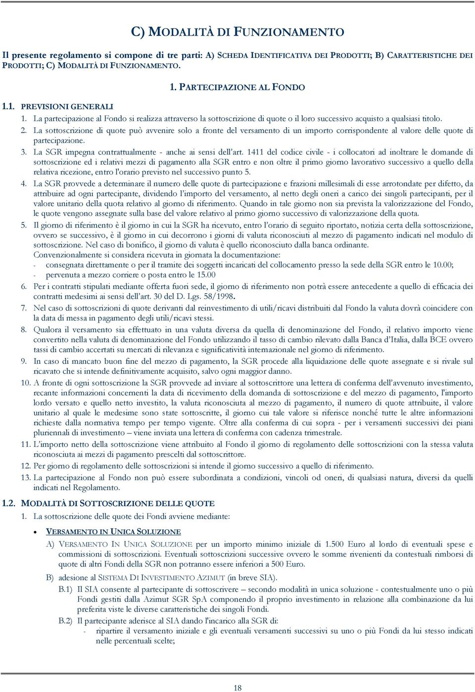 La sottoscrizione di quote può avvenire solo a fronte del versamento di un importo corrispondente al valore delle quote di partecipazione. 3. La SGR impegna contrattualmente - anche ai sensi dell art.