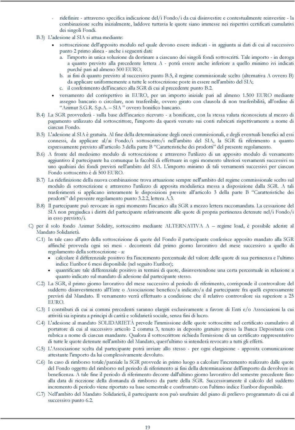 3) L'adesione al SIA si attua mediante: sottoscrizione dell'apposito modulo nel quale devono essere indicati - in aggiunta ai dati di cui al successivo punto 2 primo alinea - anche i seguenti dati: a.