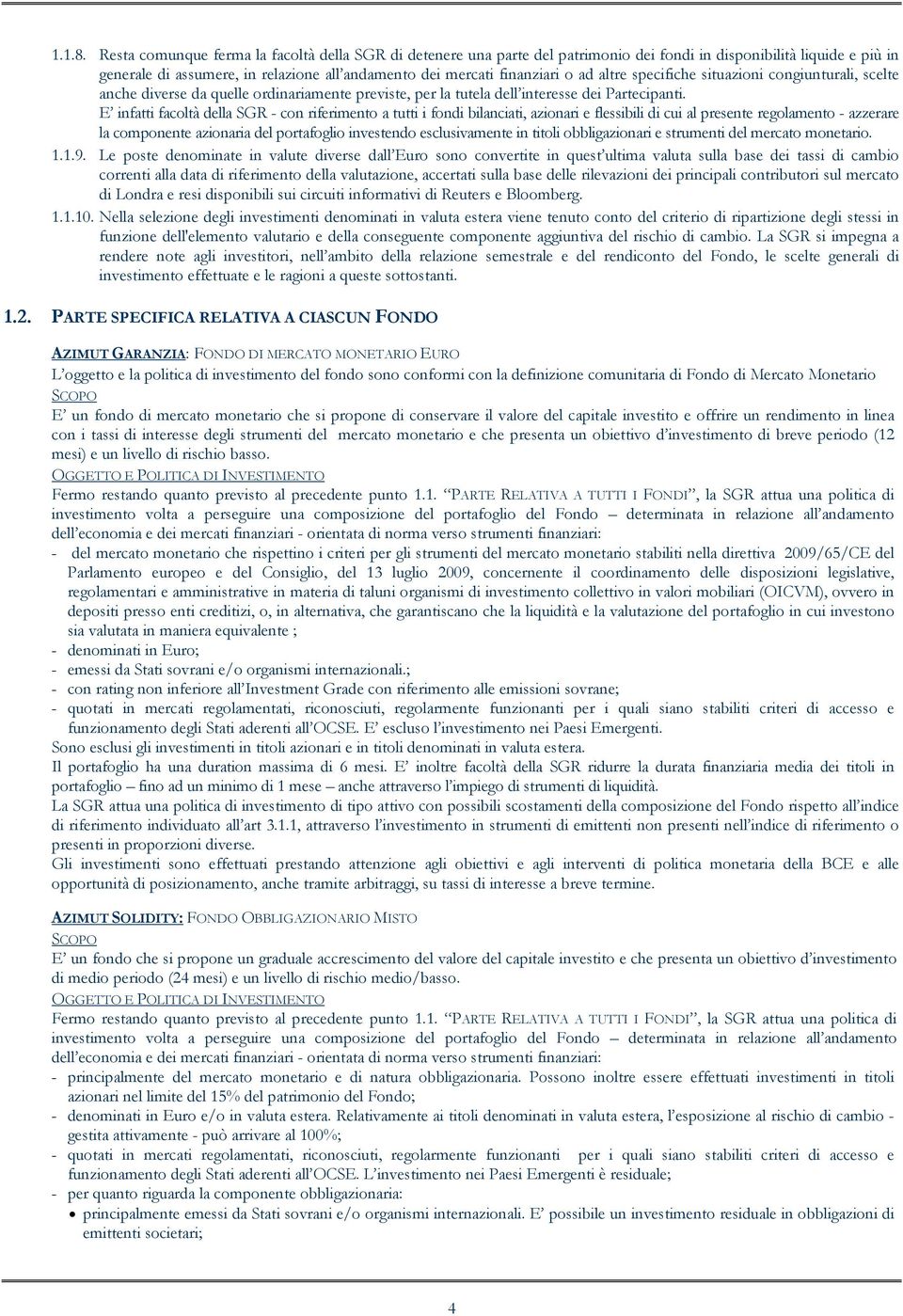 altre specifiche situazioni congiunturali, scelte anche diverse da quelle ordinariamente previste, per la tutela dell interesse dei Partecipanti.