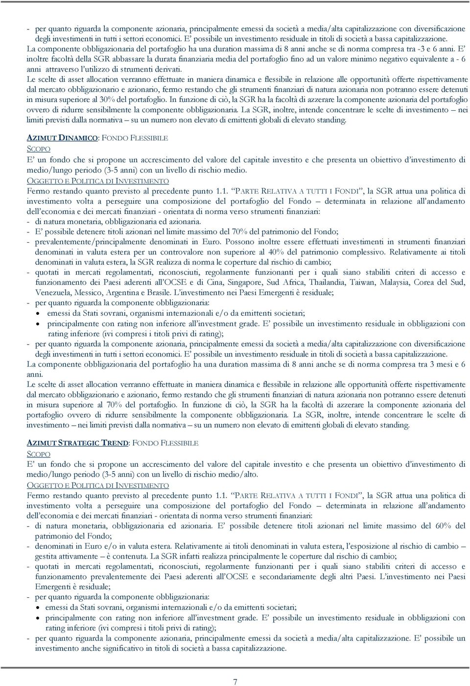 La componente obbligazionaria del portafoglio ha una duration massima di 8 anni anche se di norma compresa tra -3 e 6 anni.