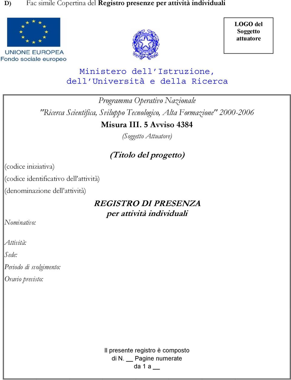 5 Avviso 4384 (codice identificativo dell attività) (denominazione dell attività) Nominativo: (Soggetto Attuatore) (Titolo del progetto) REGISTRO