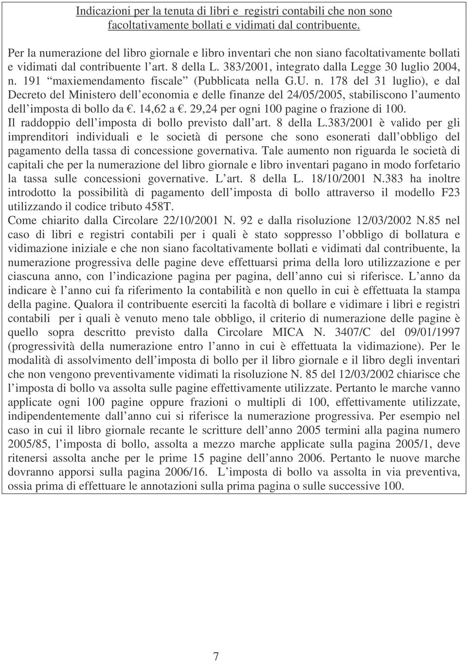 191 maxiemendamento fiscale (Pubblicata nella G.U. n. 178 del 31 luglio), e dal Decreto del Ministero dell economia e delle finanze del 24/05/2005, stabiliscono l aumento dell imposta di bollo da.