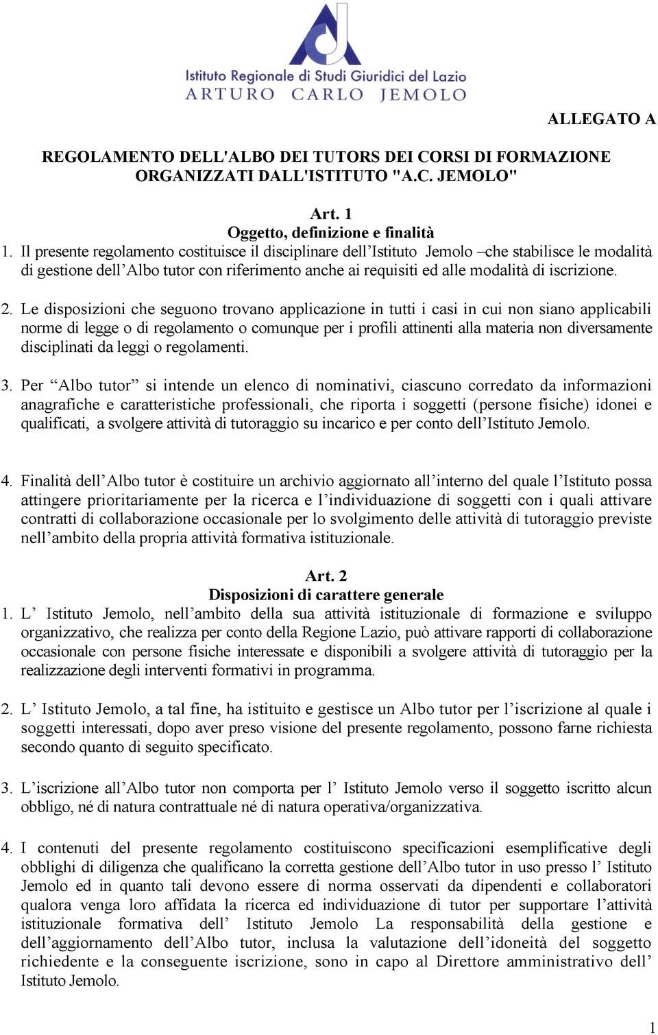 Le disposizioni che seguono trovano applicazione in tutti i casi in cui non siano applicabili norme di legge o di regolamento o comunque per i profili attinenti alla materia non diversamente