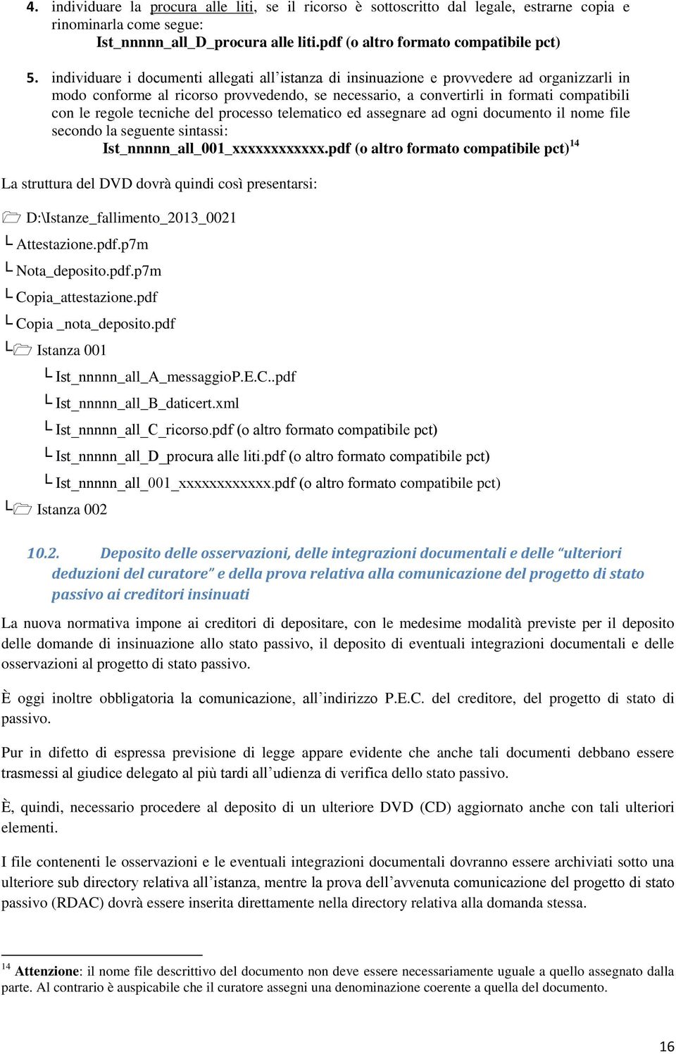 tecniche del processo telematico ed assegnare ad ogni documento il nome file secondo la seguente sintassi: Ist_nnnnn_all_001_xxxxxxxxxxxx.