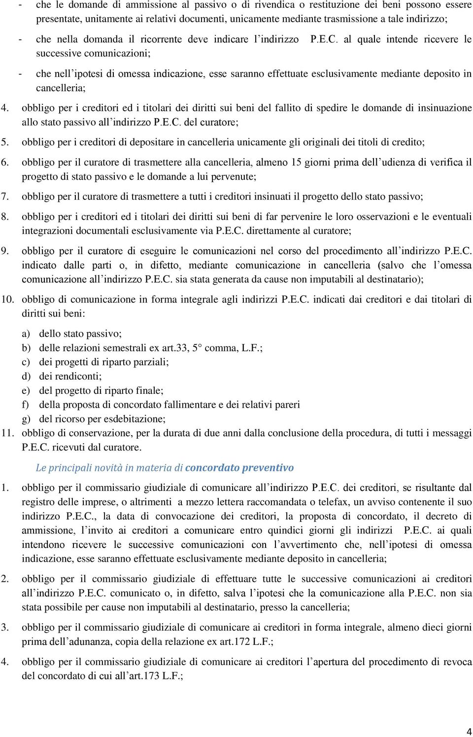 al quale intende ricevere le successive comunicazioni; - che nell ipotesi di omessa indicazione, esse saranno effettuate esclusivamente mediante deposito in cancelleria; 4.