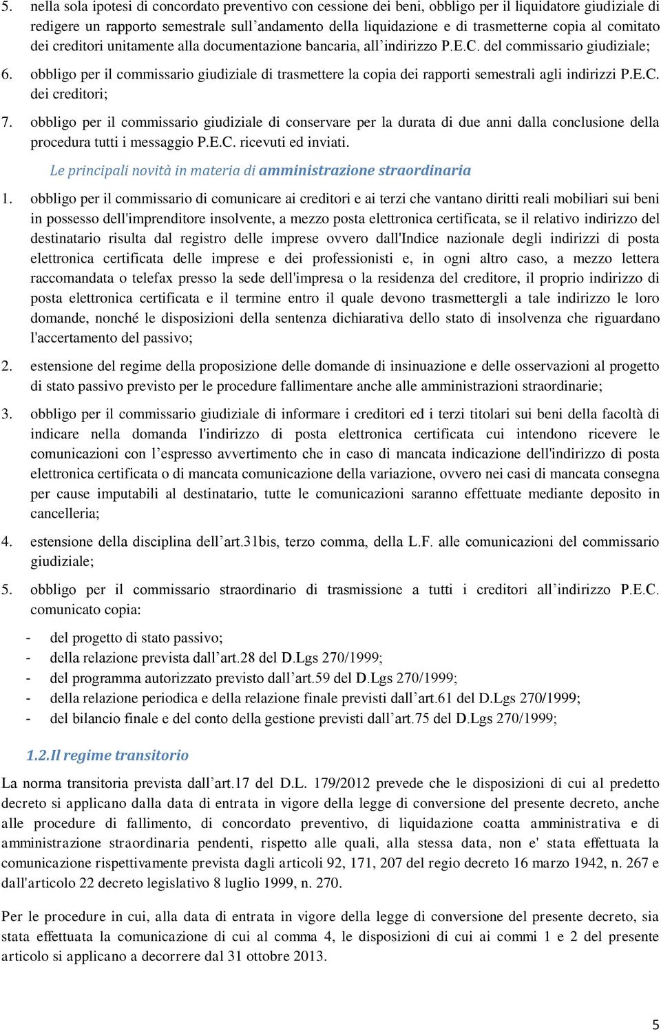 obbligo per il commissario giudiziale di trasmettere la copia dei rapporti semestrali agli indirizzi P.E.C. dei creditori; 7.