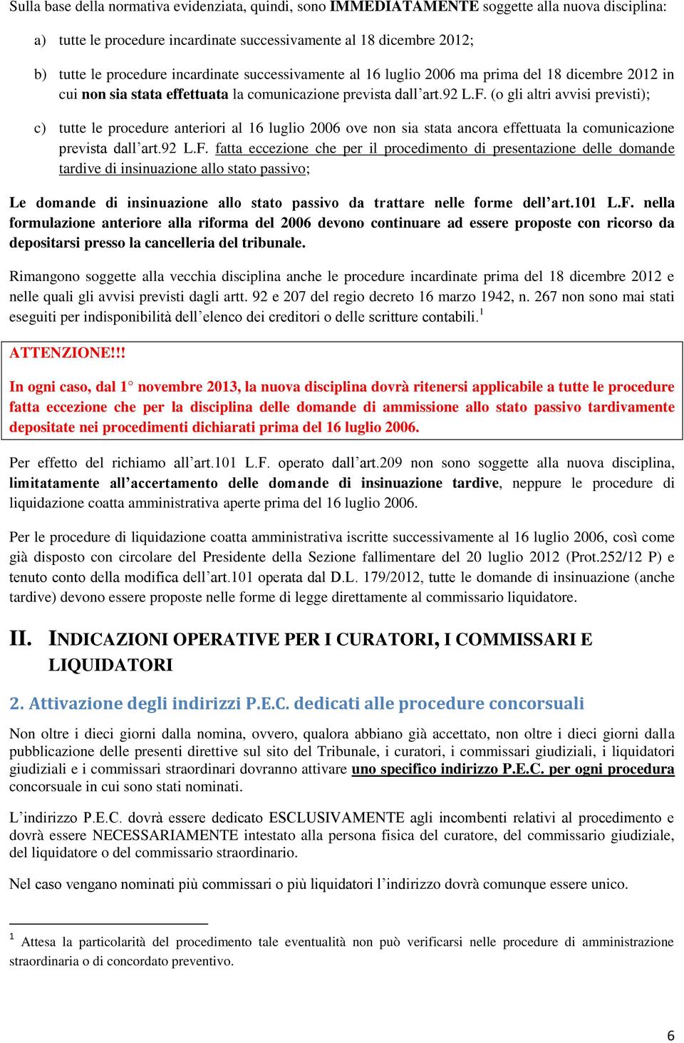 (o gli altri avvisi previsti); c) tutte le procedure anteriori al 16 luglio 2006 ove non sia stata ancora effettuata la comunicazione prevista dall art.92 L.F.