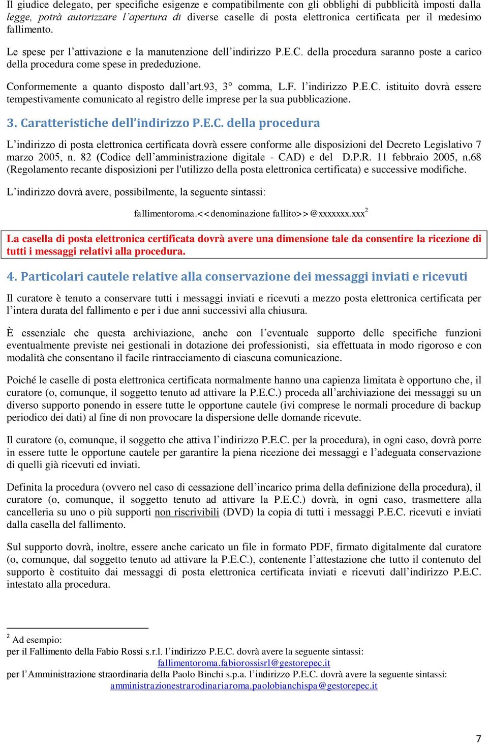 Conformemente a quanto disposto dall art.93, 3 comma, L.F. l indirizzo P.E.C. istituito dovrà essere tempestivamente comunicato al registro delle imprese per la sua pubblicazione. 3. Caratteristiche dell indirizzo P.