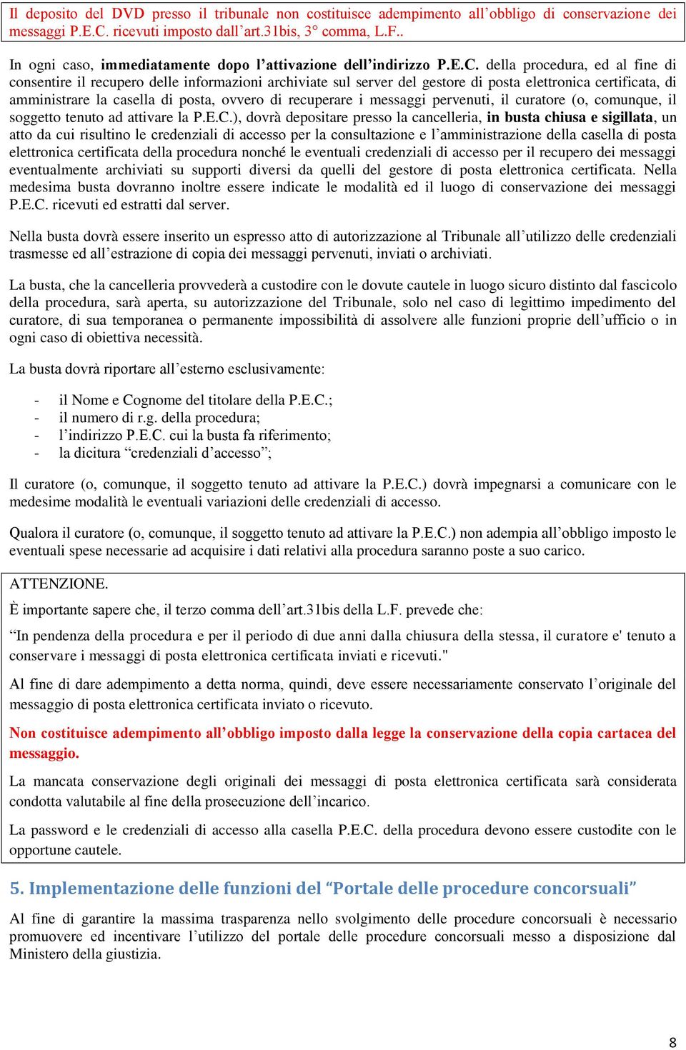 della procedura, ed al fine di consentire il recupero delle informazioni archiviate sul server del gestore di posta elettronica certificata, di amministrare la casella di posta, ovvero di recuperare