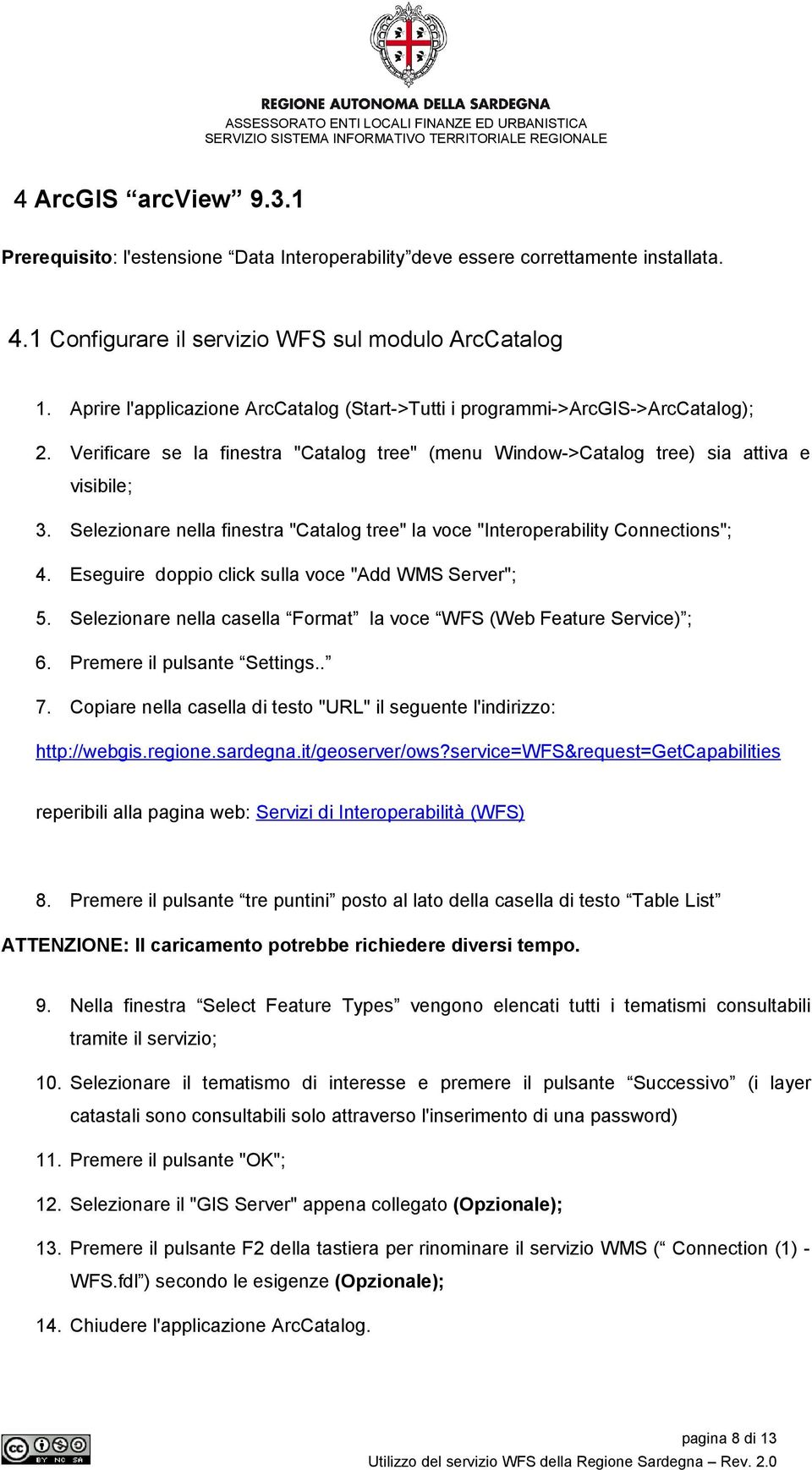 Selezionare nella finestra "Catalog tree" la voce "Interoperability Connections"; 4. Eseguire doppio click sulla voce "Add WMS Server"; 5.