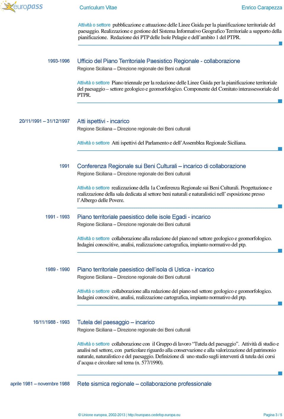 1993-1996 Ufficio del Piano Territoriale Paesistico Regionale - collaborazione Attività o settore Piano triennale per la redazione delle Linee Guida per la pianificazione territoriale del paesaggio