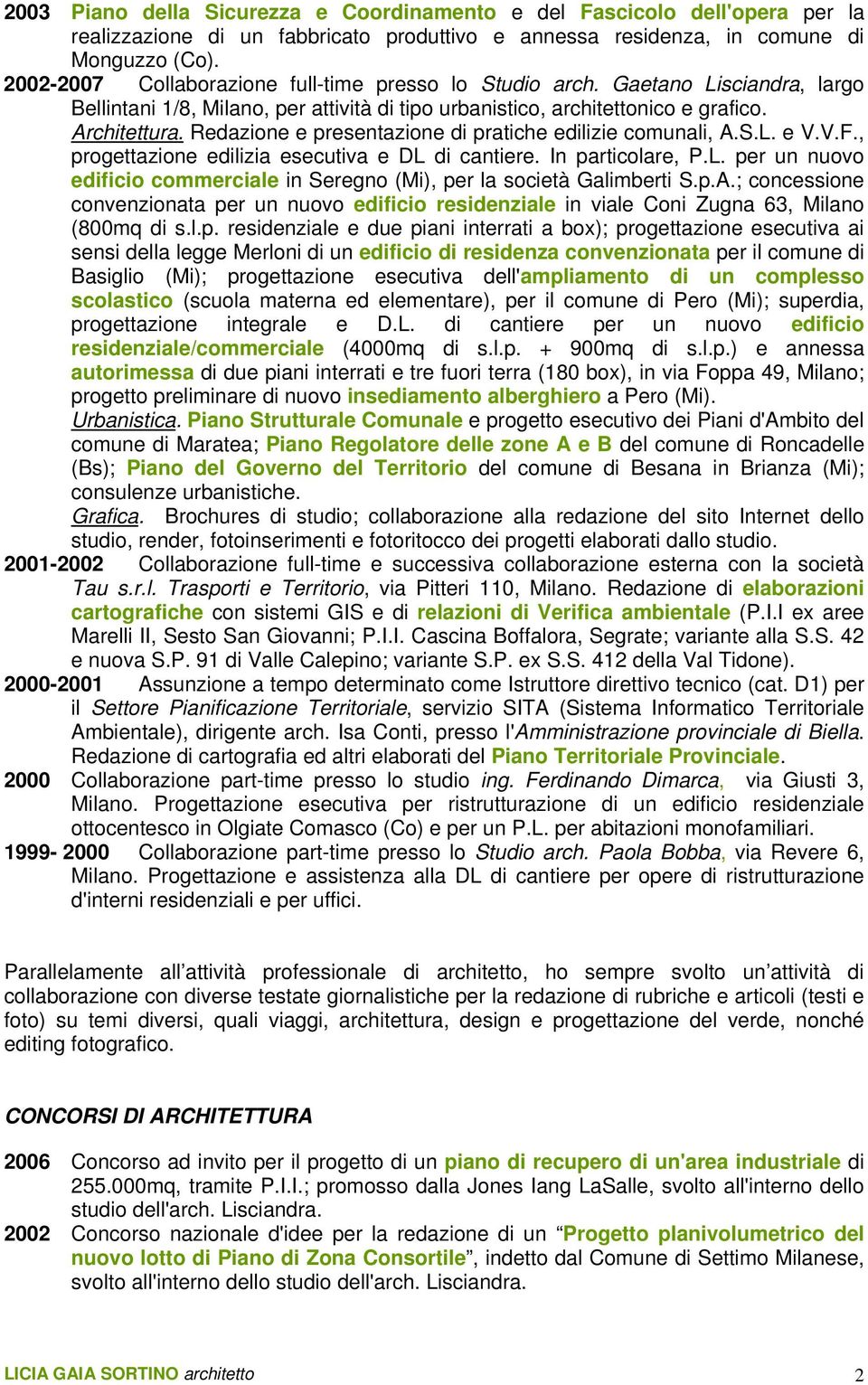 Redazione e presentazione di pratiche edilizie comunali, A.S.L. e V.V.F., progettazione edilizia esecutiva e DL di cantiere. In particolare, P.L. per un nuovo edificio commerciale in Seregno (Mi), per la società Galimberti S.