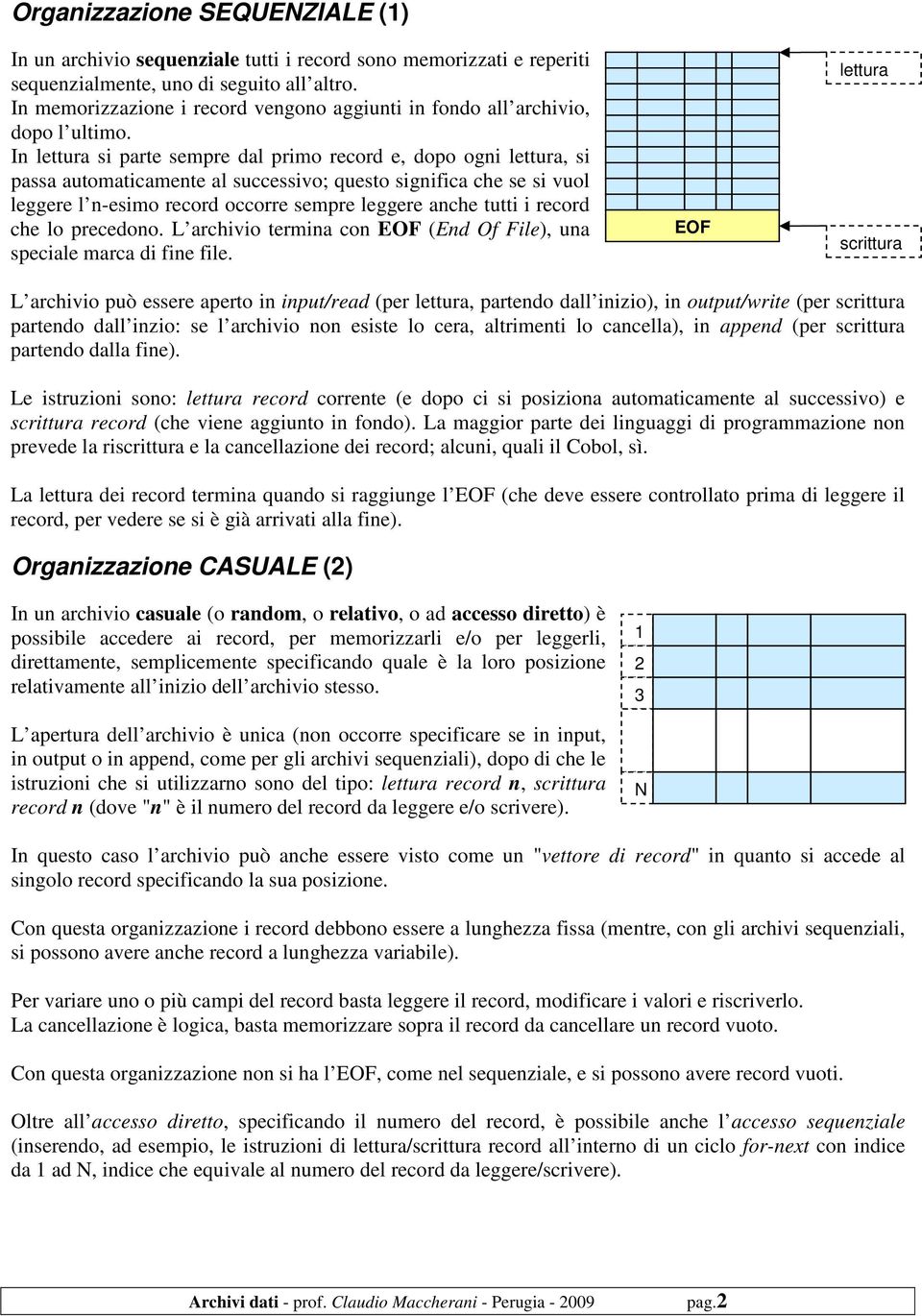 In lettura si parte sempre dal primo record e, dopo ogni lettura, si passa automaticamente al successivo; questo significa che se si vuol leggere l n-esimo record occorre sempre leggere anche tutti i