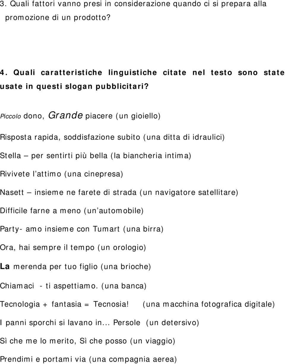 Piccolo dono, Grande piacere (un gioiello) Risposta rapida, soddisfazione subito (una ditta di idraulici) Stella per sentirti più bella (la biancheria intima) Rivivete l attimo (una cinepresa) Nasett