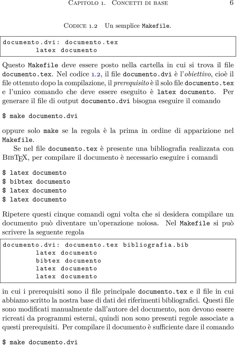 Per generare il file di output documento.dvi bisogna eseguire il comando $ make documento.dvi oppure solo make se la regola è la prima in ordine di apparizione nel Makefile. Se nel file documento.