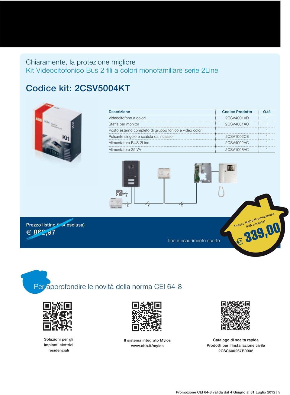 Alimentatore 5 VA CSV1008AC 1 Prezzo listino 86,97 339,00 Per approfondire le novità della norma CEI 64-8 Soluzioni per gli impianti elettrici residenziali Il