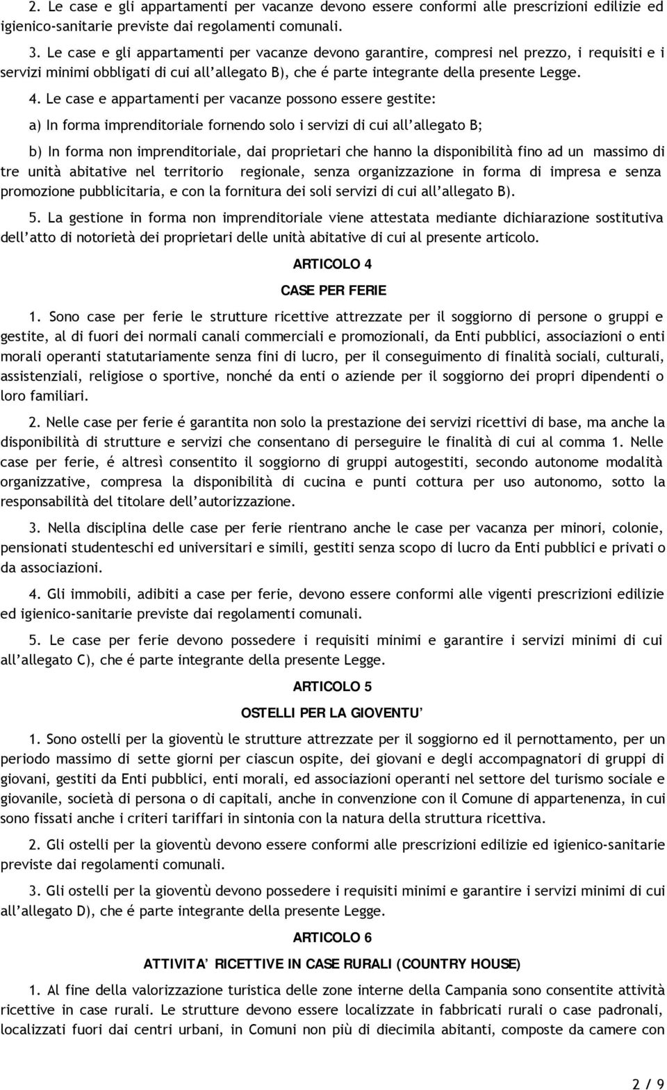 Le case e appartamenti per vacanze possono essere gestite: a) In forma imprenditoriale fornendo solo i servizi di cui all allegato B; b) In forma non imprenditoriale, dai proprietari che hanno la