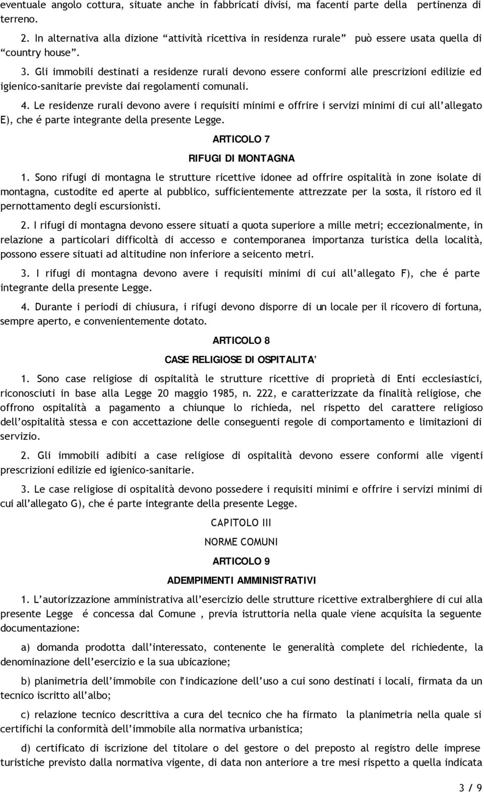 Gli immobili destinati a residenze rurali devono essere conformi alle prescrizioni edilizie ed igienico-sanitarie previste dai regolamenti comunali. 4.