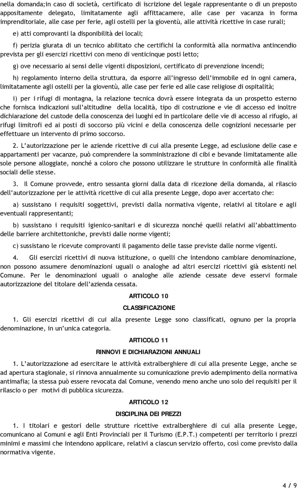 che certifichi la conformità alla normativa antincendio prevista per gli esercizi ricettivi con meno di venticinque posti letto; g) ove necessario ai sensi delle vigenti disposizioni, certificato di