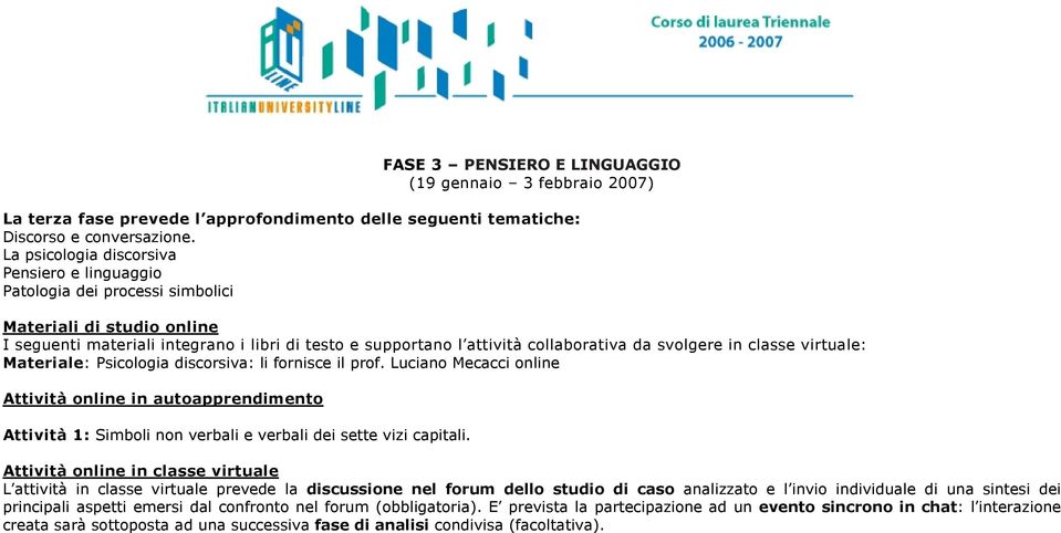 Materiale: Psicologia discorsiva: li fornisce il prof. Luciano Mecacci online Attività 1: Simboli non verbali e verbali dei sette vizi capitali.