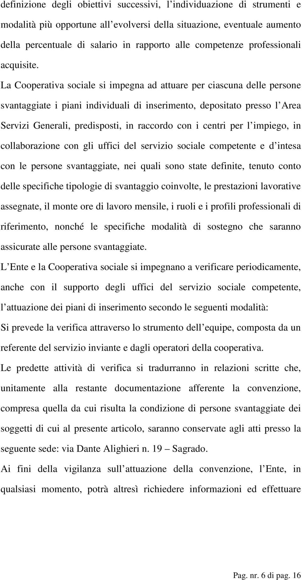 La Cooperativa sociale si impegna ad attuare per ciascuna delle persone svantaggiate i piani individuali di inserimento, depositato presso l Area Servizi Generali, predisposti, in raccordo con i