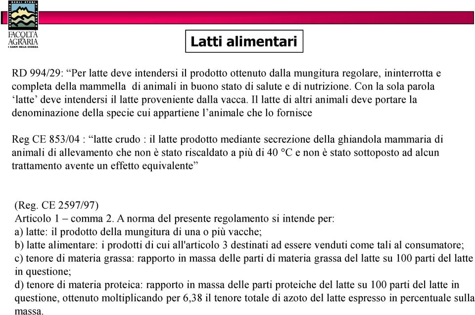 Il latte di altri animali deve portare la denominazione della specie cui appartiene l animale che lo fornisce Reg CE 853/04 : latte crudo : il latte prodotto mediante secrezione della ghiandola