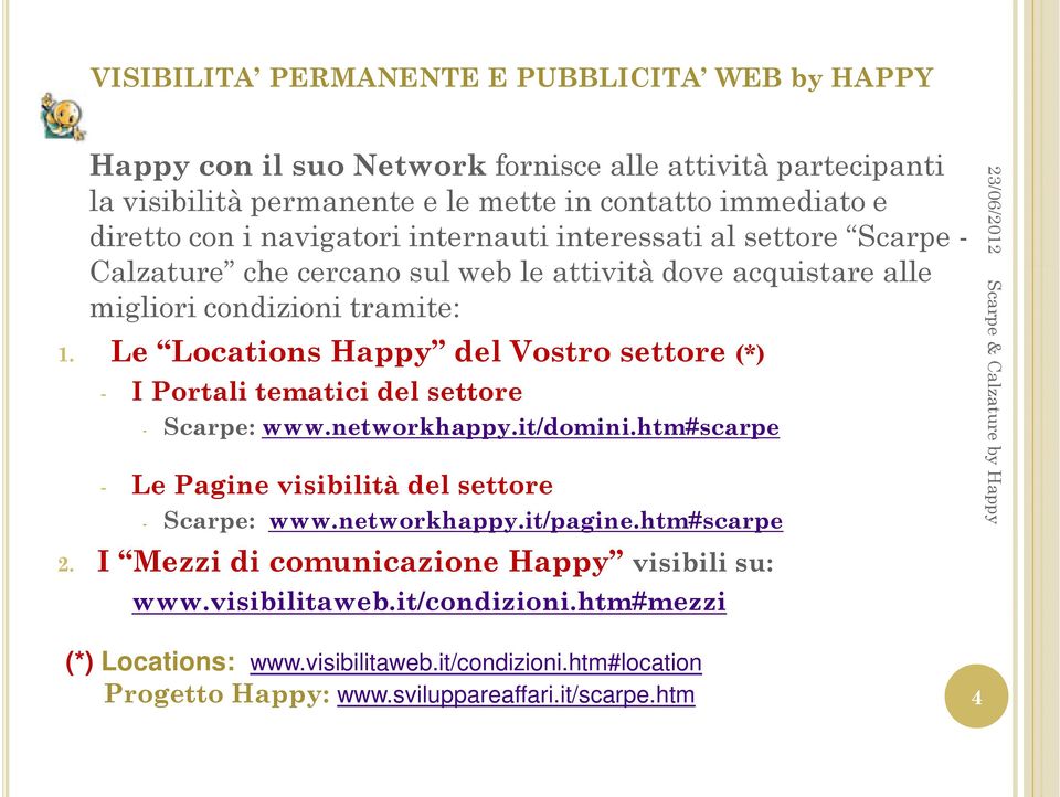 Le Locations Happy del Vostro settore (*) - I Portali tematici del settore - Scarpe: www.networkhappy.it/domini.htm#scarpe - Le Pagine visibilità del settore - Scarpe: www.networkhappy.it/pagine.