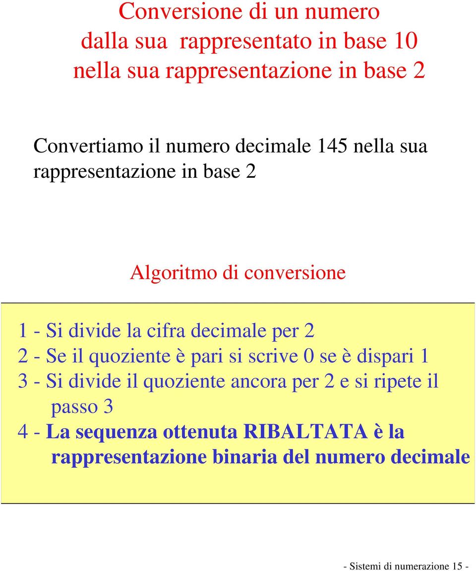conversione 1 - Si divide la cifra decimale per 2 2 - Se il quoziente è pari si scrive 0 se è dispari 1 3 - Si