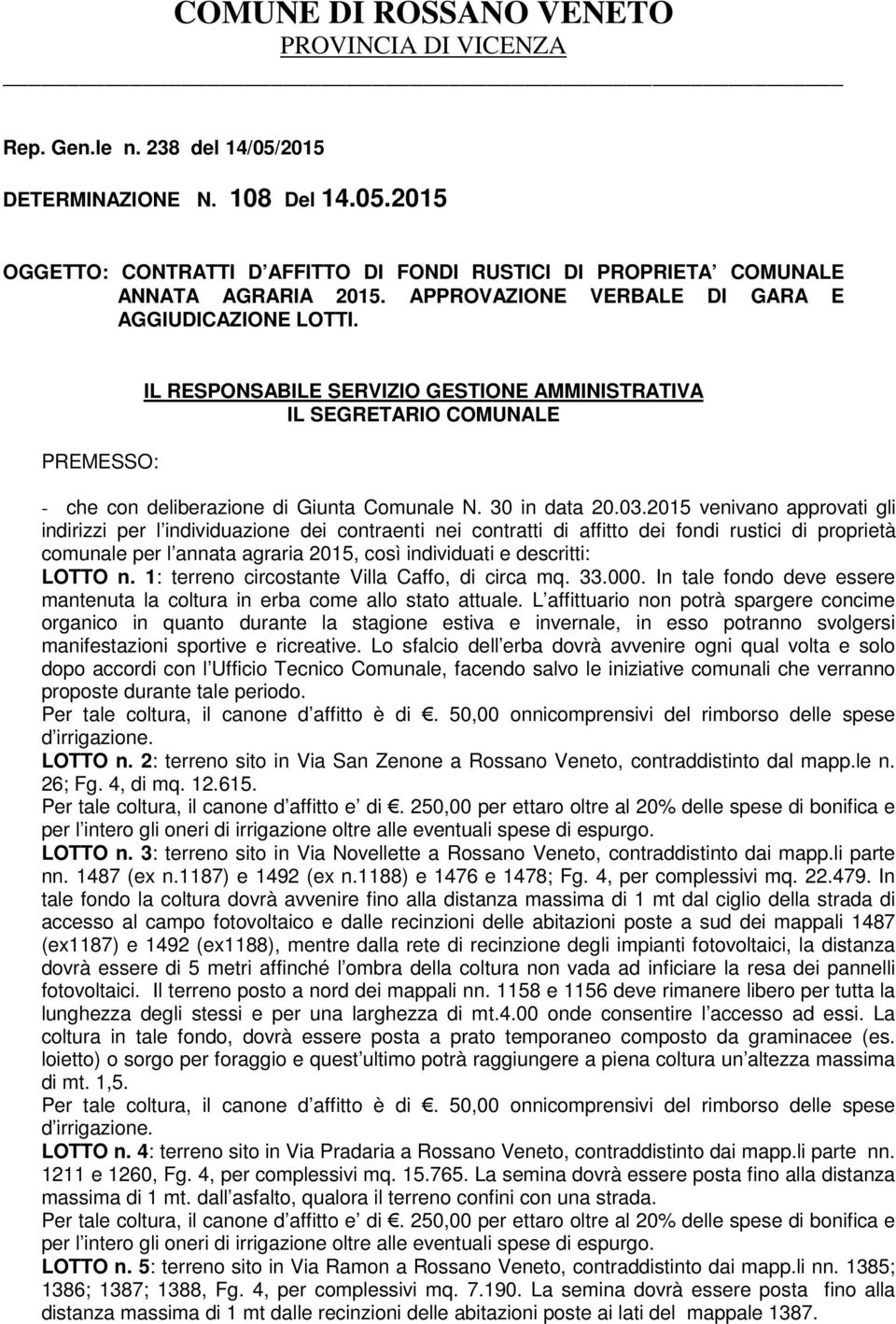 2015 venivano approvati gli indirizzi per l individuazione dei contraenti nei contratti di affitto dei fondi rustici di proprietà comunale per l annata agraria 2015, così individuati e descritti: