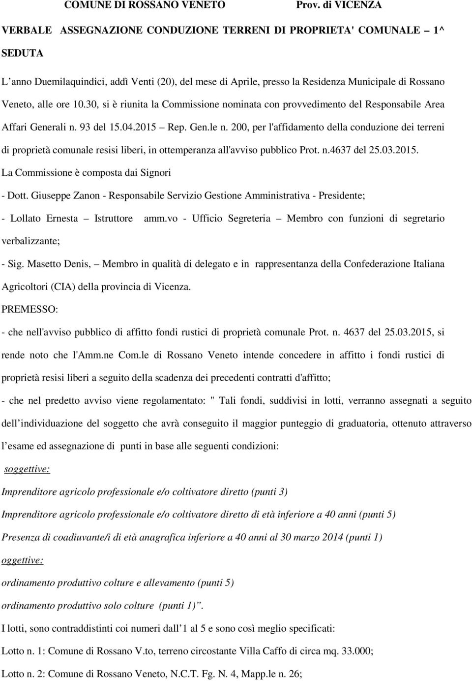 ore 10.30, si è riunita la Commissione nominata con provvedimento del Responsabile Area Affari Generali n. 93 del 15.04.2015 Rep. Gen.le n.